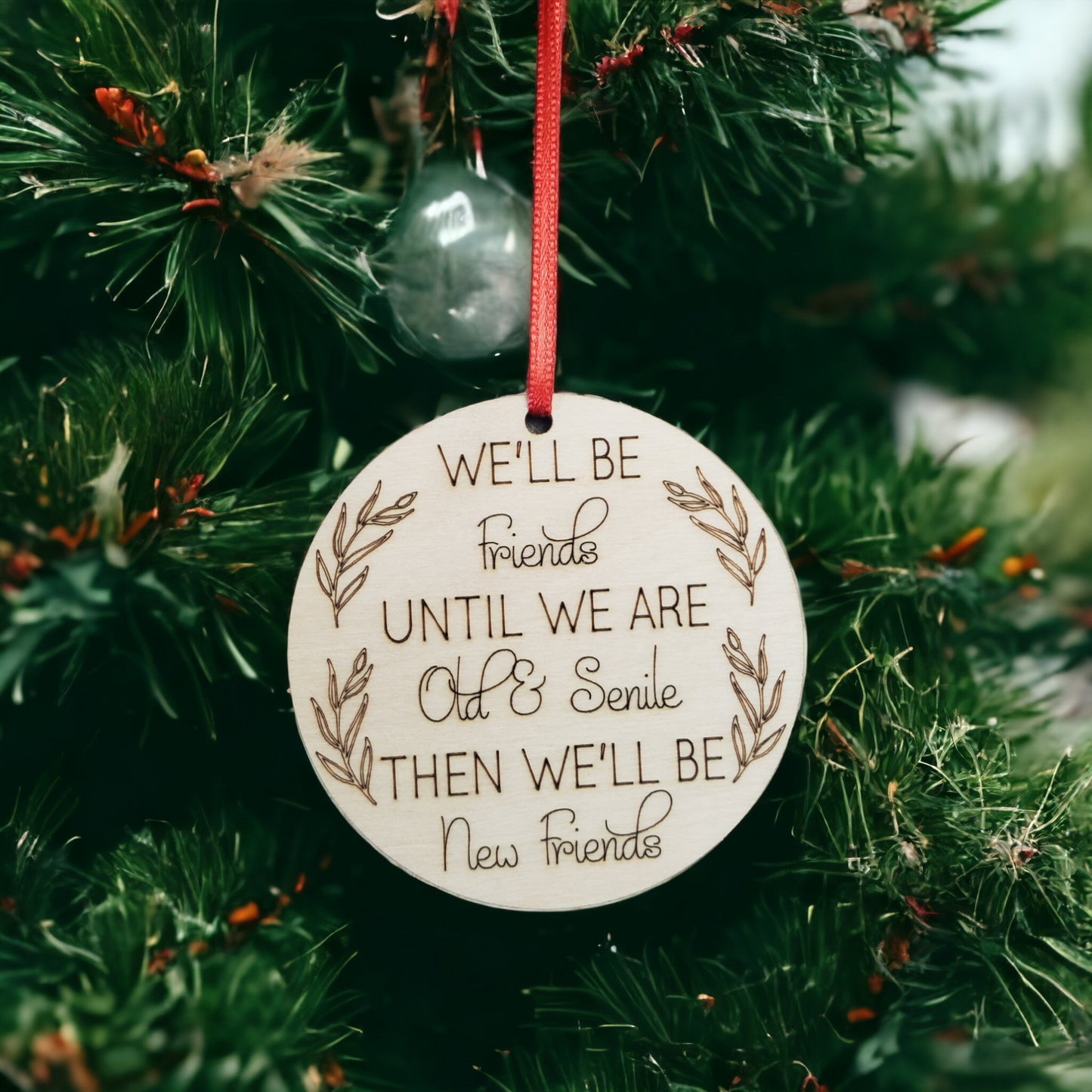 We'll be friends until we are old & senile then we'll be new friends Christmas Ornament