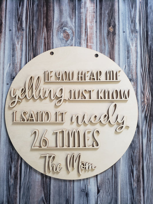 If you hear me yelling just know I said it nicely 26 times the Mom OR We don't have a welcome mat at the door because we're not liars